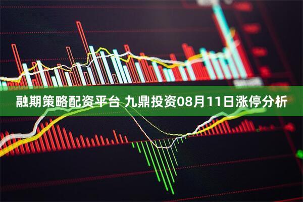 融期策略配资平台 九鼎投资08月11日涨停分析